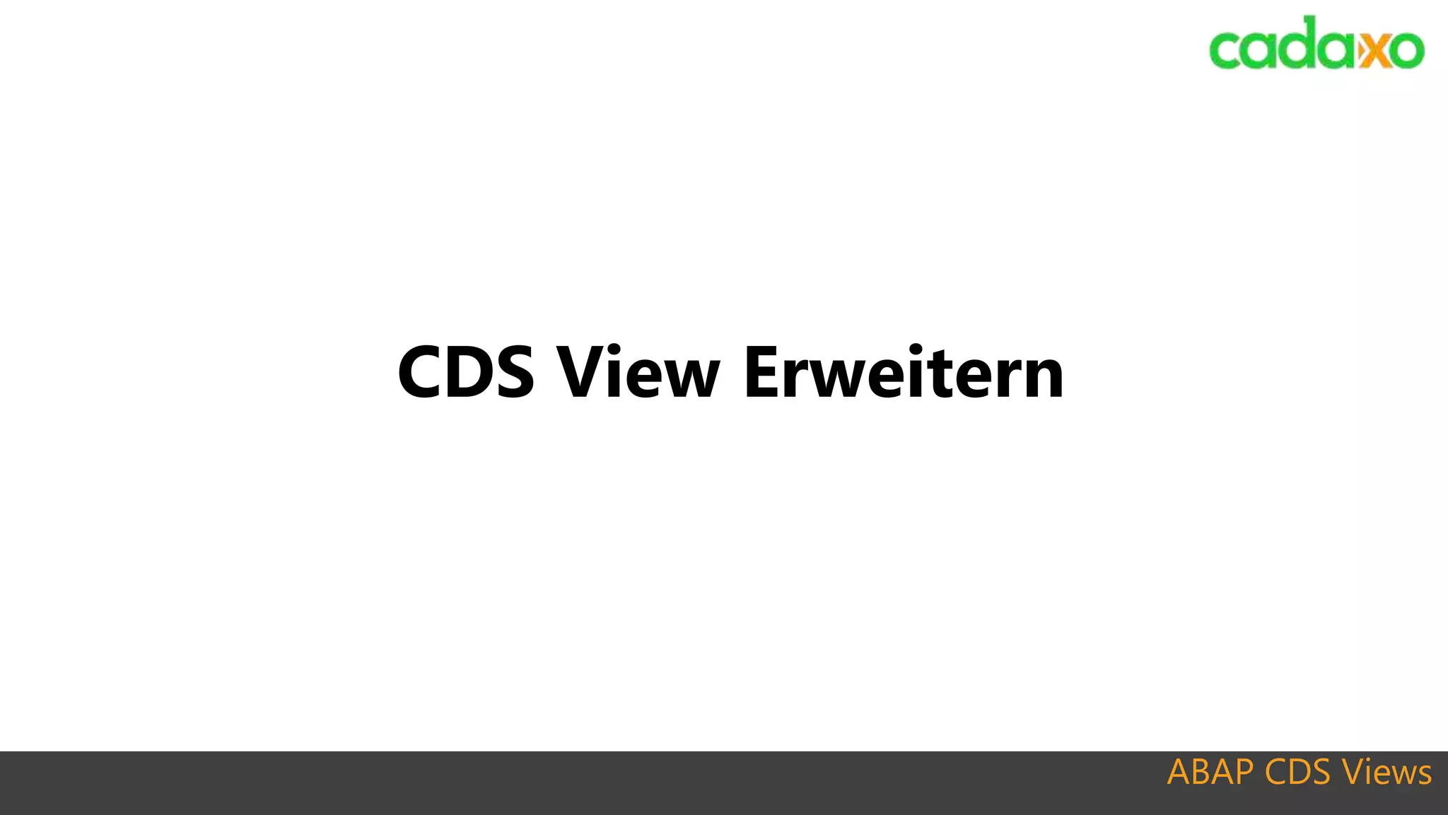 ABAP CDS Views
CDS View Erweitern
 