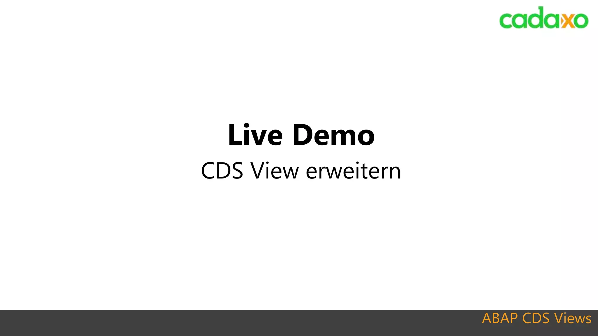 ABAP CDS Views
Live Demo
CDS View erweitern
 