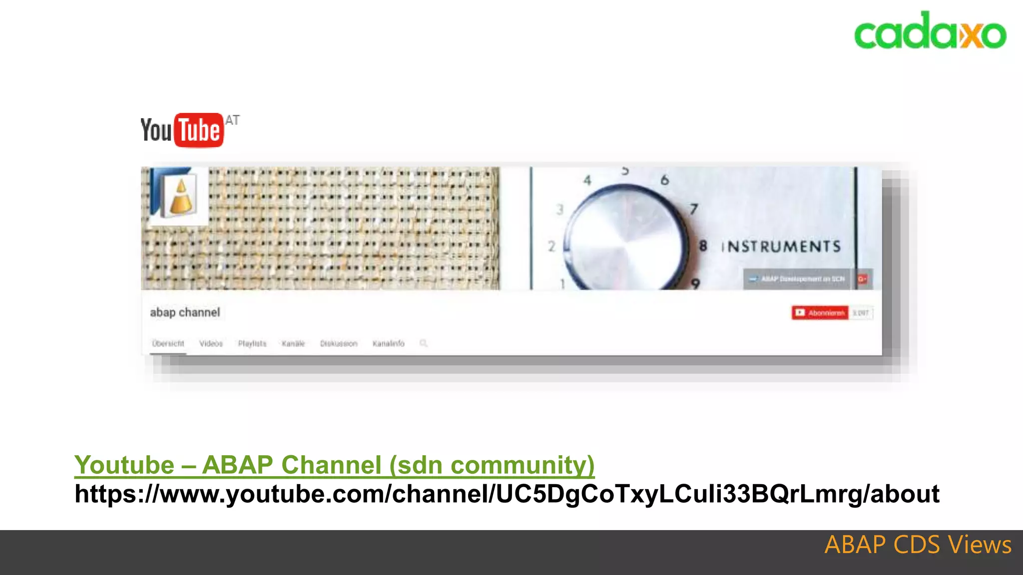 ABAP CDS Views
Youtube – ABAP Channel (sdn community)
https://www.youtube.com/channel/UC5DgCoTxyLCuli33BQrLmrg/about
 
