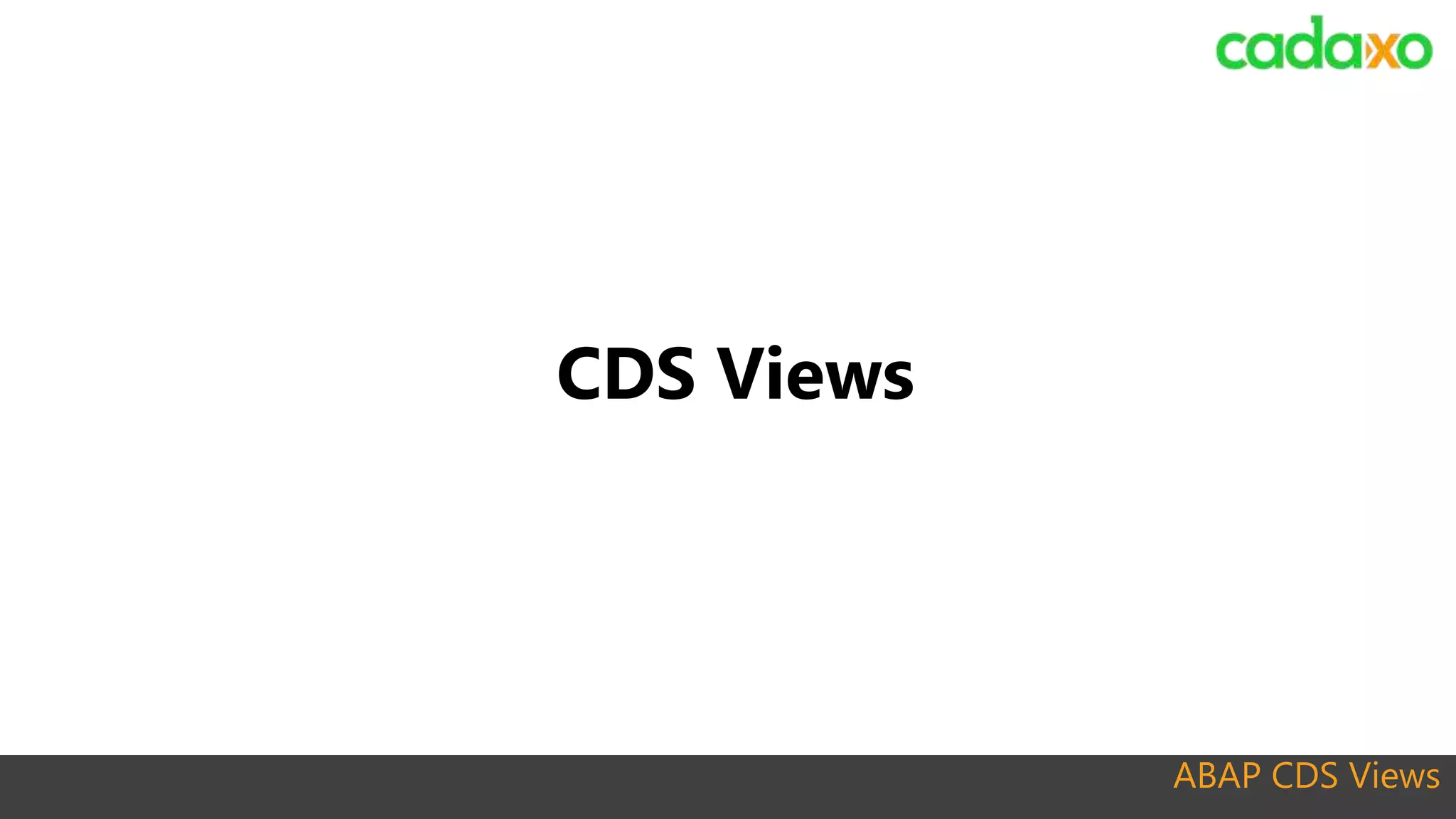 ABAP CDS Views
CDS Views
 