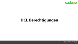 ABAP CDS Views
DCL Berechtigungen
 