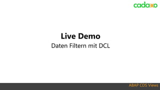 ABAP CDS Views
Live Demo
Daten Filtern mit DCL
 
