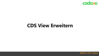 ABAP CDS Views
CDS View Erweitern
 