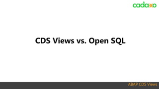 ABAP CDS Views
CDS Views vs. Open SQL
 