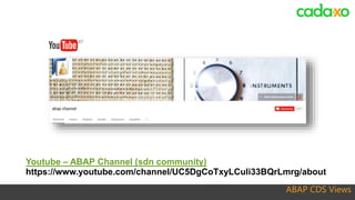 ABAP CDS Views
Youtube – ABAP Channel (sdn community)
https://www.youtube.com/channel/UC5DgCoTxyLCuli33BQrLmrg/about
 
