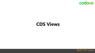 ABAP CDS Views
CDS Views
 