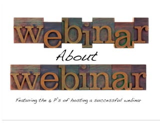 About!

Featuring the 6 P’s of hosting a successful webinar!
 
