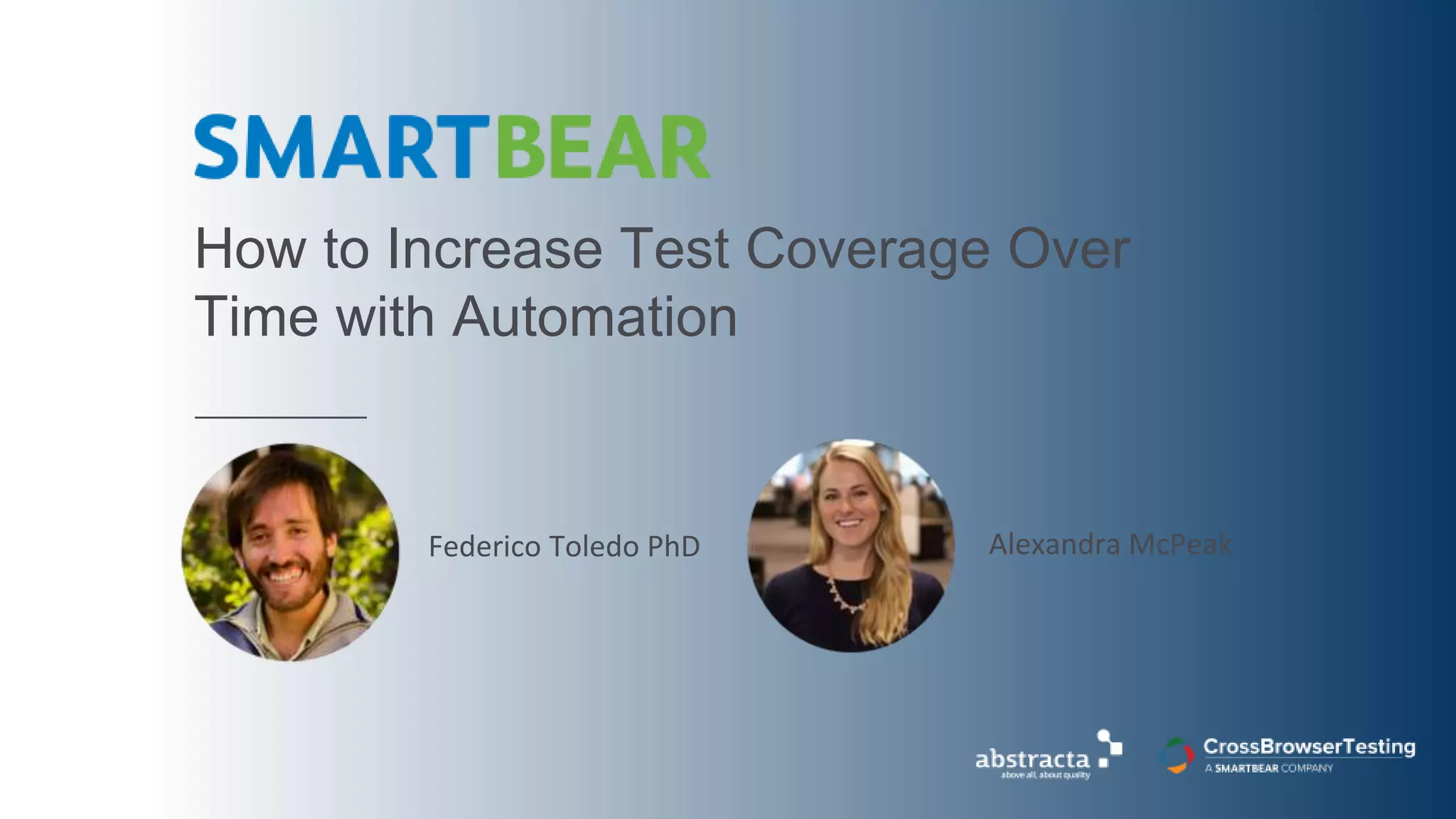 How to Increase Test Coverage Over
Time with Automation
Alexandra McPeakFederico Toledo PhD
 
