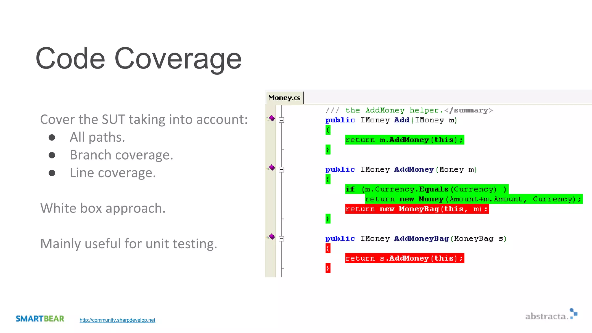 Code Coverage
Cover the SUT taking into account:
● All paths.
● Branch coverage.
● Line coverage.
White box approach.
Mainly useful for unit testing.
http://community.sharpdevelop.net
 