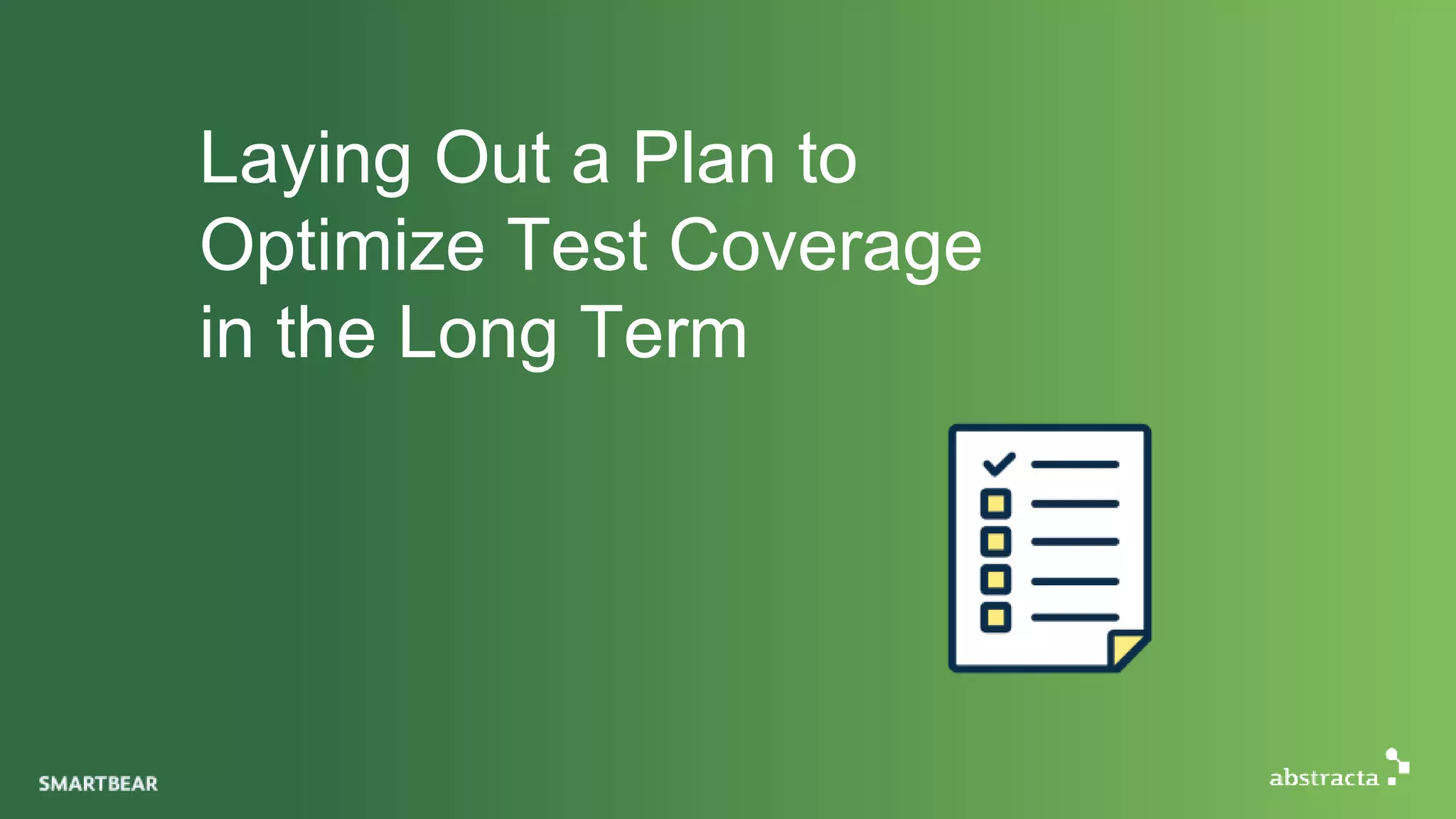 Laying Out a Plan to
Optimize Test Coverage
in the Long Term
 