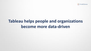 Tableau helps people and organizations
become more data-driven
 