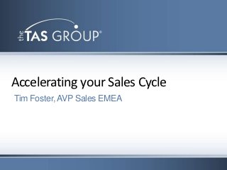 Accelerating your Sales Cycle
Tim Foster, AVP Sales EMEA
 