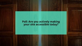 #wpewebinar
Poll: Are you actively making
your site accessible today?
 