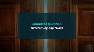 #wpewebinar
Submitted Question:
Overcoming objections
 