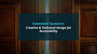 #wpewebinar
Submitted Question:
Creative & Technical Design for
Accessibility
 