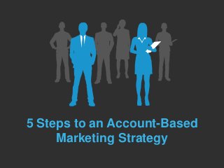 5 Steps to an Account-Based
Marketing Strategy
 