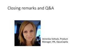 Closing remarks and Q&A
Veronika Voltsek, Product
Manager, IPA, OpusCapita
 