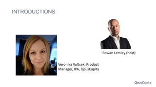 Rowan Lemley (host)
INTRODUCTIONS
Veronika Voltsek, Product
Manager, IPA, OpusCapita
 