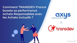 Comment TRANSDEV France
booste sa performance
Achats Responsables avec
les Achats Inclusifs ?
18 novembre 2021
x
 