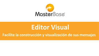 Facilite la construcción y visualización de sus mensajes
Editor Visual
 