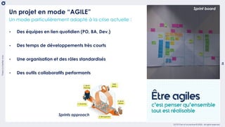Thereisabetterway
26
usetemplate_202004
OCTO Part of Accenture © 2020 - All rights reserved
• Des équipes en lien quotidien (PO, BA, Dev.)
• Des temps de développements très courts
• Une organisation et des rôles standardisés
• Des outils collaboratifs performants
Un projet en mode “AGILE”
Un mode particulièrement adapté à la crise actuelle :
Sprints approach
Sprint board
 