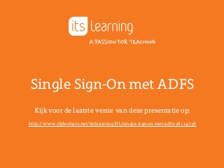 Single Sign-On met ADFS
Kijk voor de laatste versie van deze presentatie op:
http://www.slideshare.net/itslearningNL/single-signon-met-adfs-28114738

 
