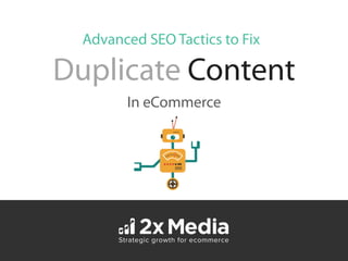 Duplicate Content
In eCommerce
Advanced SEO Tactics to Fix
 