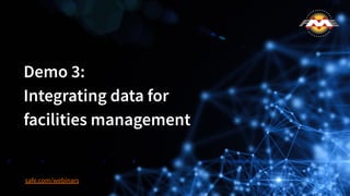 Demo 3:
Integrating data for
facilities management
safe.com/webinars
 