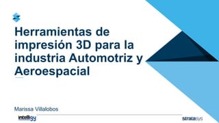 Herramientas de
impresión 3D para la
industria Automotriz y
Aeroespacial
Marissa Villalobos
 
