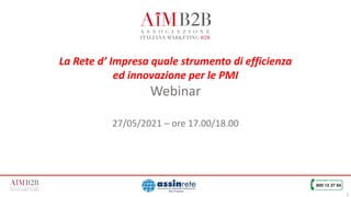 1
La Rete d’ Impresa quale strumento di efficienza
ed innovazione per le PMI
Webinar
27/05/2021 – ore 17.00/18.00
 