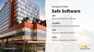 Years of solving data challenges
25+
10,000+
Organizations trusting us worldwide
Partners supporting our network
150+
128
Countries with FME customers
Safe Software
Company Profile
www.safe.com
 