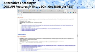Alternative Encodings:
OGC API Features: HTML, JSON, GeoJSON via REST
 