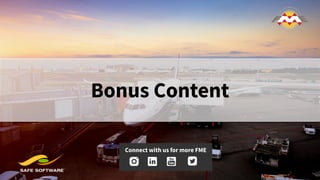 Bonus Content
Connect with us for more FME
 