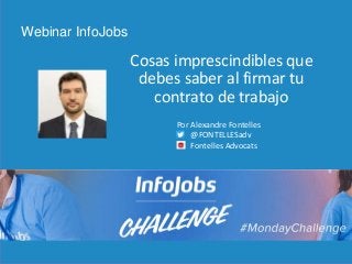 1
Cosas imprescindibles que
debes saber al firmar tu
contrato de trabajo
Webinar InfoJobs
Por Alexandre Fontelles
@FONTELLESadv
Fontelles Advocats
 