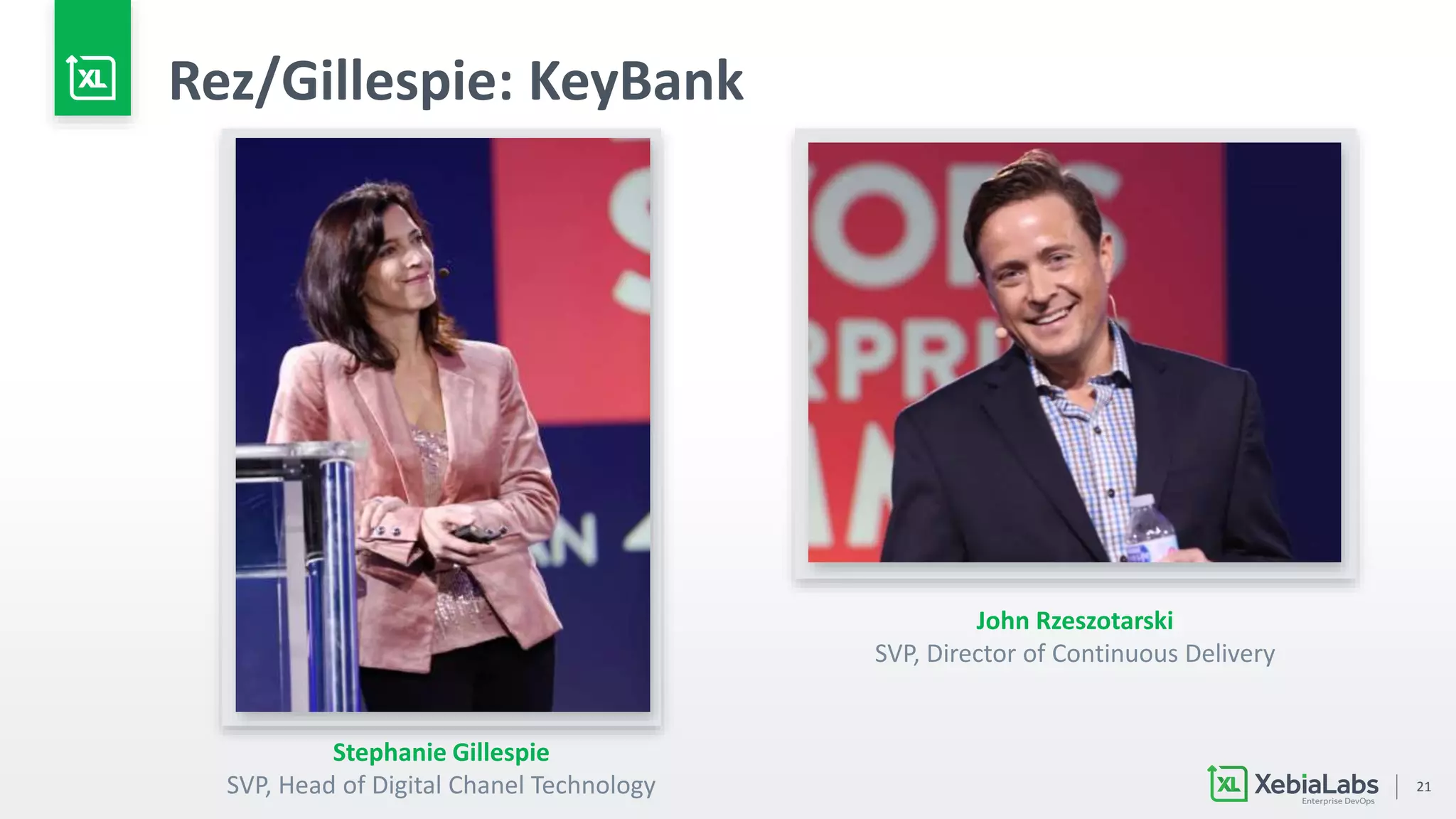 21
Rez/Gillespie: KeyBank
Stephanie Gillespie
SVP, Head of Digital Chanel Technology
John Rzeszotarski
SVP, Director of Continuous Delivery
 