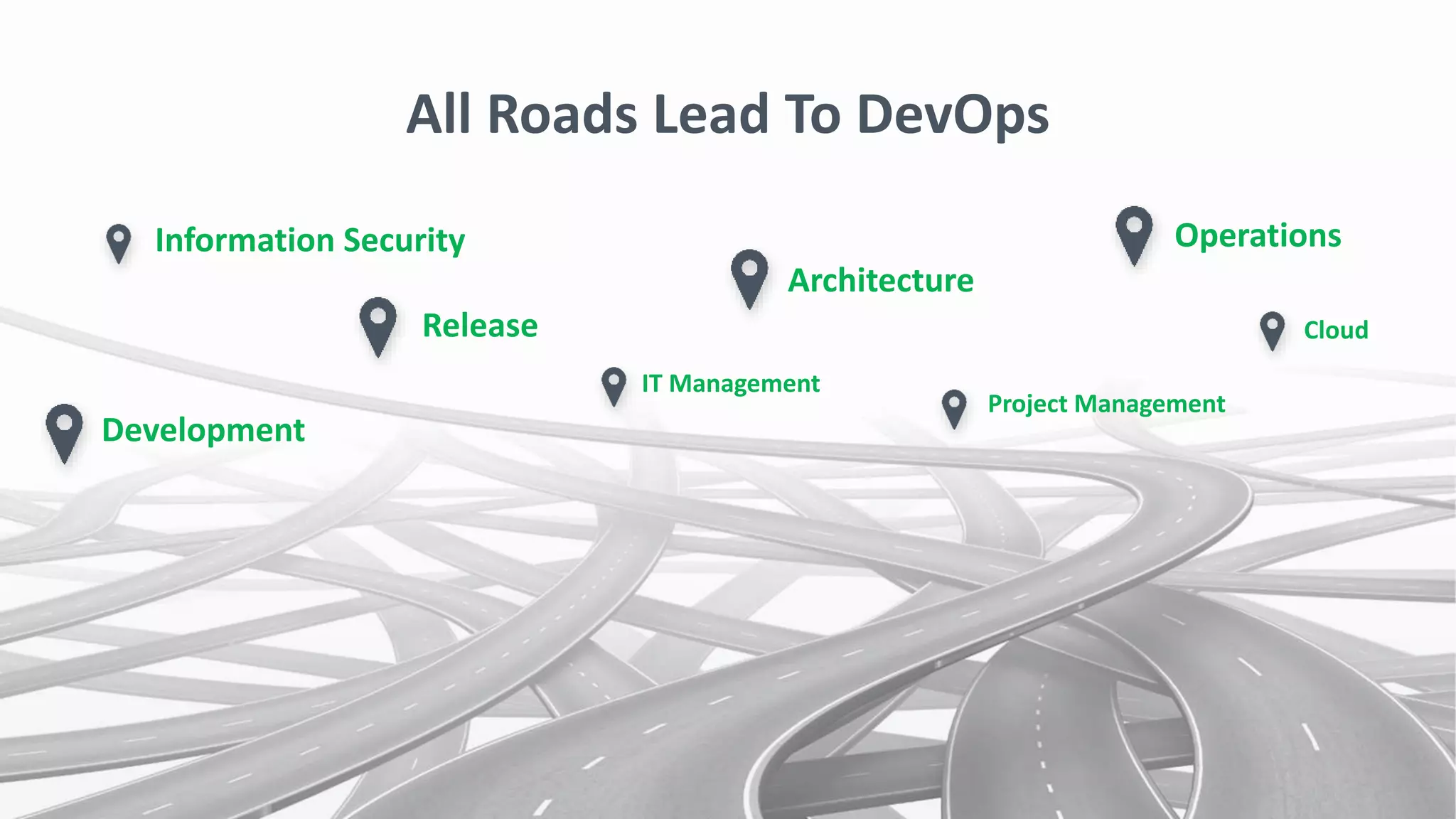 4
All Roads Lead To DevOps
Development
Architecture
Operations
Project Management
Release Cloud
Information Security
IT Management
 