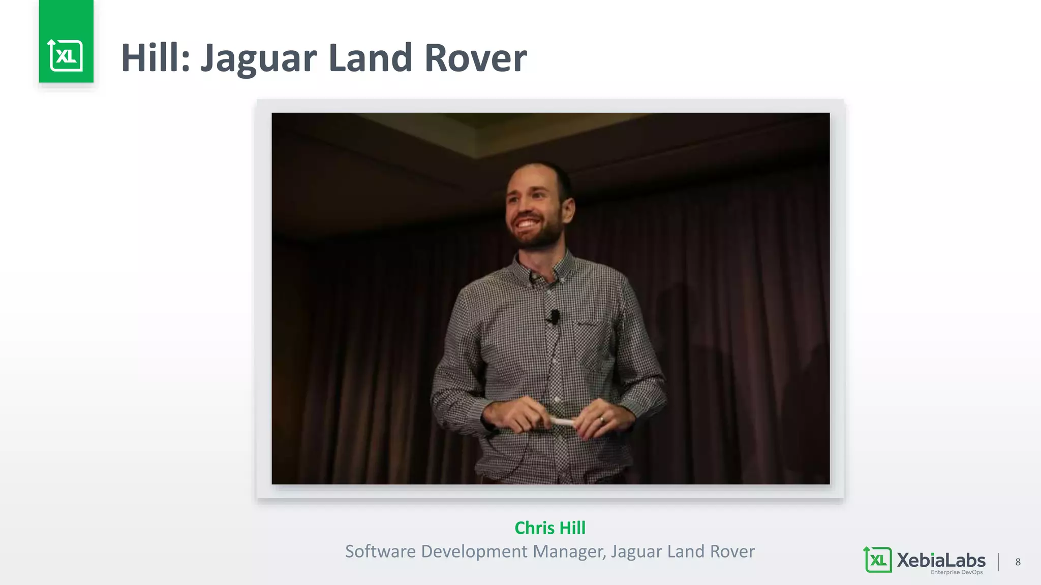 8
Hill: Jaguar Land Rover
Chris Hill
Software Development Manager, Jaguar Land Rover
 