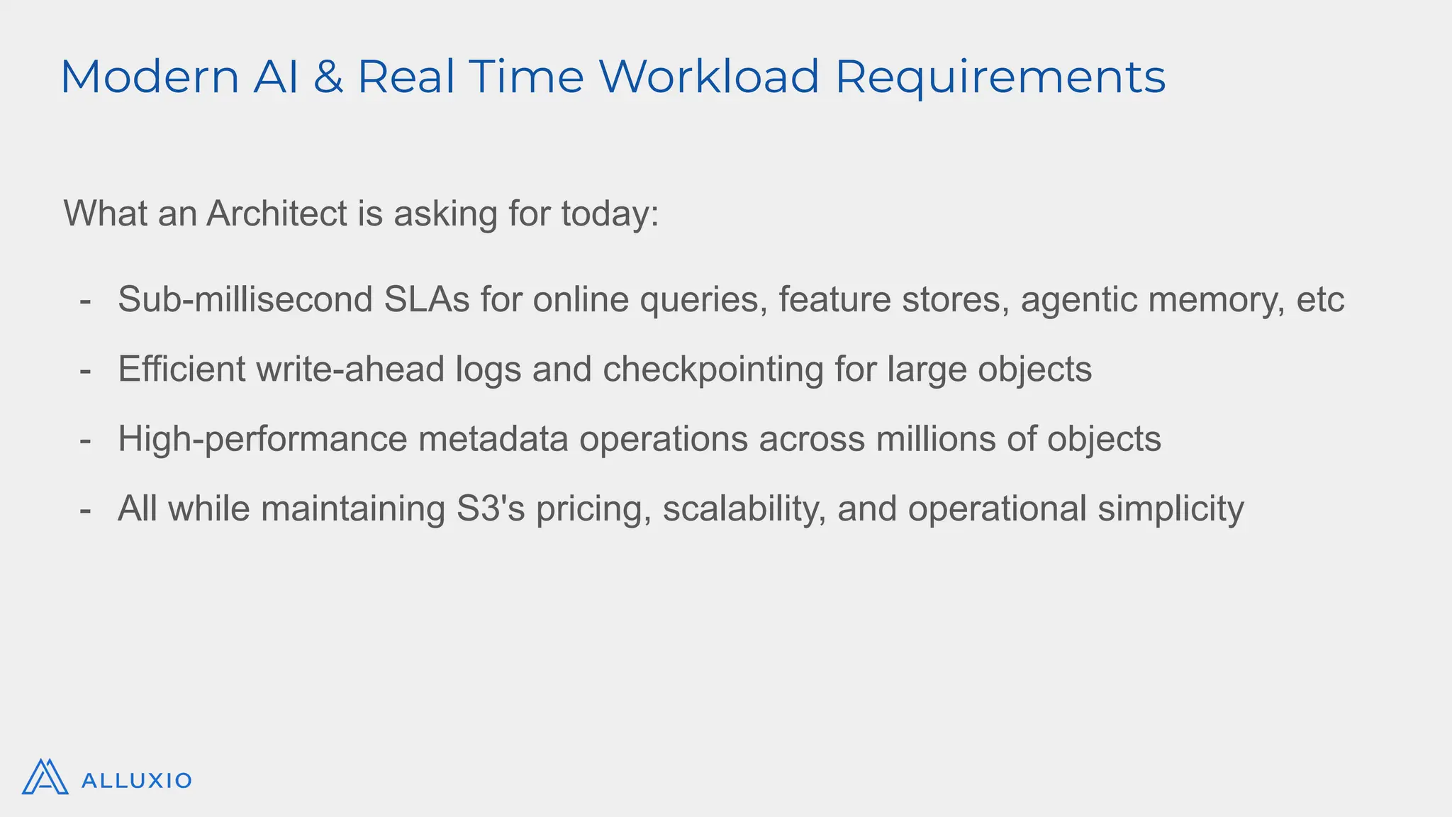 What an Architect is asking for today:
- Sub-millisecond SLAs for online queries, feature stores, agentic memory, etc
- Efficient write-ahead logs and checkpointing for large objects
- High-performance metadata operations across millions of objects
- All while maintaining S3's pricing, scalability, and operational simplicity
Modern AI & Real Time Workload Requirements
 