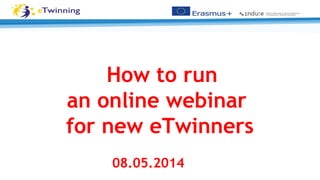 How to run
an online webinar
for new eTwinners
08.05.2014
 