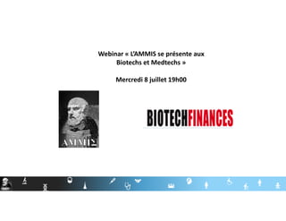 Webinar « L’AMMIS se présente aux
Biotechs et Medtechs »
Mercredi 8 juillet 19h00
 