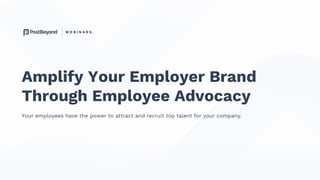 Amplify Your Employer Brand
Through Employee Advocacy
May
Your employees have the power to attract and recruit top talent for your company.
 