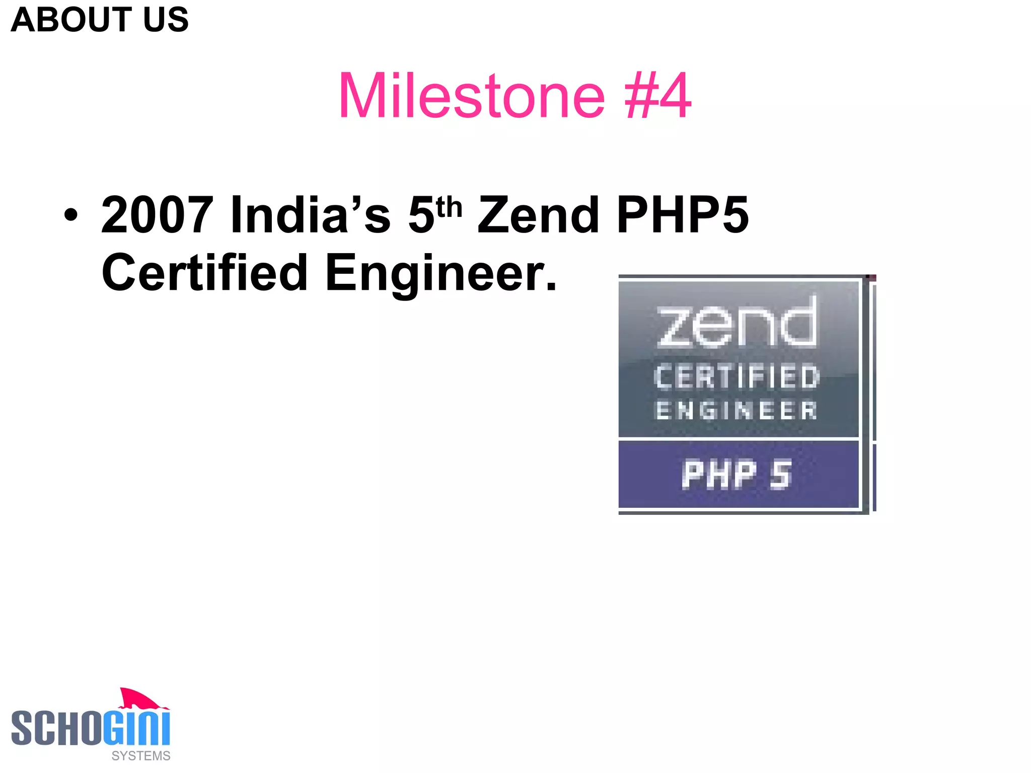 Milestone #4 2007 India’s 5 th  Zend PHP5 Certified Engineer. ABOUT US 