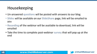 Housekeeping
• Un-answered questions will be posted with answers to our blog
• Slides will be available on our SlideShare page, link will be emailed to
you
• Recording of the webinar will be available to download, link will be
emailed
• Take the time to complete post-webinar survey that will pop up at the
end
 