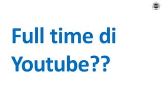 Full time di
Youtube??
 