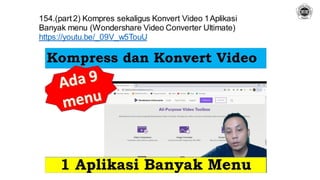 154.(part 2) Kompres sekaligus Konvert Video 1Aplikasi
Banyak menu (Wondershare Video Converter Ultimate)
https://youtu.be/_09V_w5TouU
 