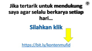 Jika tertarik untuk mendukung
saya agar selalu berkarya setiap
hari…
https://bit.ly/kontenmufid
 