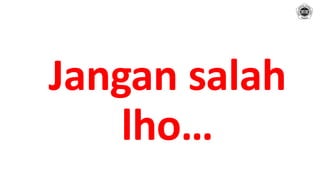 Jangan salah
lho…
 