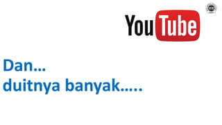 Dan…
duitnya banyak…..
 