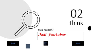 Think
02
Jadi Youtuber
Mau ngapain?
Back Next
 