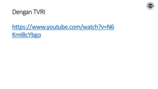 DenganTVRI
https://www.youtube.com/watch?v=N6
KmIBcYbgo
 